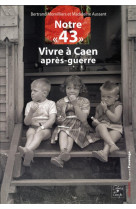 Notre 43 vivre à caen après-guerre