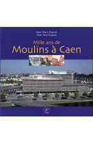 Mille ans de moulins a caen