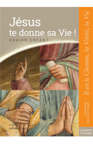 Jésus te donne sa vie ! - préparation sacrements - cahier enfant