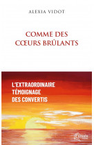 Comme des coeurs brulants : l'extraordinaire temoignage des convertis