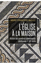 L'eglise a la maison : histoire des premieres communautes chretiennes, ier-iiie siecle