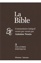 La bible tome 3 : les livres poetiques  -  commentaire integral verset par verset par antoine nouis