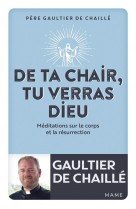 De ta chair, tu verras dieu : meditations sur le corps et la resurrection