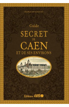 Guide secret de caen et ses environs