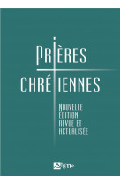 Prières chrétiennes. nouvelle édition revue et actualisée