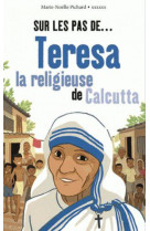 Sur les pas de ... teresa la religieuse de calcutta