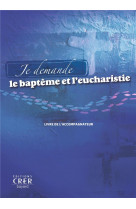 Je demande le bapteme et l'eucharistie : livre de l'accompagnateur