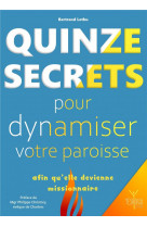 Quinze secrets pour dynamiser votre paroisse afin qu'elle devienne missionnaire