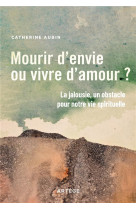 Mourir d'envie ou vivre d'amour ? la jalousie, un obstacle pour notre vie spirituelle