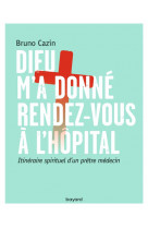 Dieu m-a donne rendez-vous a l-hopital - itineraire spirituel d-un pretre medecin