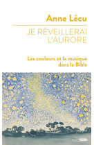 Je reveillerai l'aurore : les couleurs et la musique dans la bible