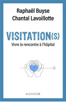 Visitation(s) : vivre la rencontre a l'hopital