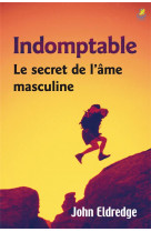 Indomptable : le secret de l'ame masculine