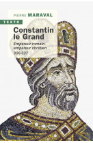 Constantin le grand - empereur romain, empereur chretien 306-337