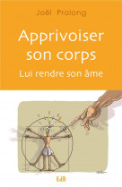 Apprivoiser son corps - lui rendre son ame