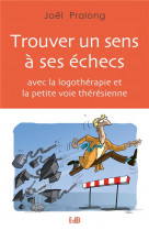 Trouver un sens a ses echecs - avec la logotherapie et la petite voie theresienne