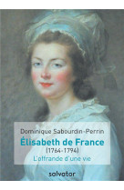 Elisabeth de france (1764-1794)  -  l'offrande d'une vie