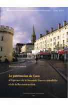 Le patrimoine de caen à l'épreuve de la seconde guerre mondiale et de la reconstruction