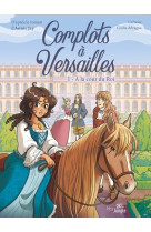 Complots à versailles - 20 ans - tome 1 a la cour du roi