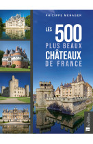 Les 500 plus beaux chateaux de france