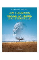 Jim harrison. seule la terre est éternelle