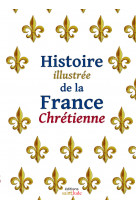 Histoire illustrée de la france chrétienne