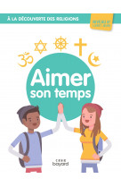 A la découverte des religions - aimer son temps - 6e - jeune