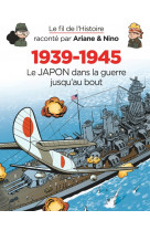 Le fil de l'histoire raconté par ariane & nino - 1939-1945 - le japon dans la guerre jusqu'au bout