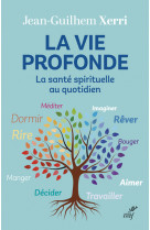 La vie profonde - la sante spirituelle au quotidien