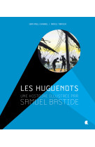 Les huguenots, une histoire illustrée par samuel bastide