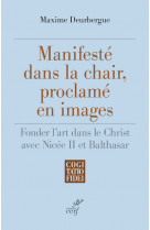 Manifeste dans la chair, proclame en images - fonder l'art dans le christ avec nicee ii et balthasar