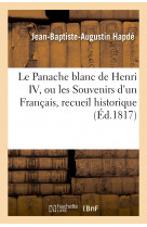 Le panache blanc de henri iv, ou les souvenirs d'un français, recueil historique