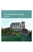 Le château de falaise, calvados - une forteresse princière au coeur de l'histoire normande