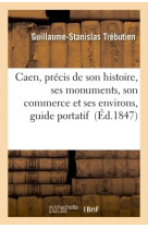 Caen, précis de son histoire, ses monuments, son commerce et ses environs, guide portatif