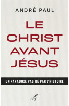 Le christ avant jesus - un paradoxe valide par l'histoire