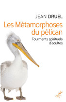 Les metamorphoses du pelican - tourments spirituels d'adultes