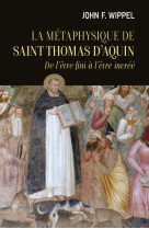 La metaphysique de saint thomas d'aquin - de l'etre fini a l'etre incree