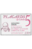 Placards & libelles - tome 5 le basculement des empires ou le monde comme il ne va plus