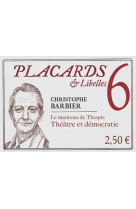 Placards & libelles - tome 6 le manteau de thespis. theatre et democratie