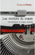 Les verites du roman - une histoire du temps present