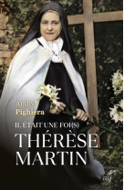 Il etait une foi(s) therese martin - sainte therese a tous les temps