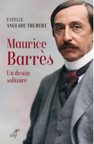 Maurice barres - un destin solitaire