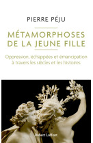 Métamorphoses de la jeune fille - oppression, échappées et émancipation à travers les siècles et les