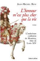 L'honneur m'est plus cher que la vie - l'audacieuse confession de monsieur, frère de louis xiv