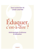 éduquer, c'est-à-dire ? anthropologie chrétienne et éducation