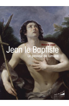 Jean le baptiste - le passeur de lumière