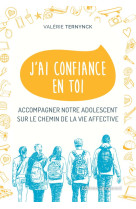 J'ai confiance en toi - accompagner notre adolescent sur le chemin de la vie affective