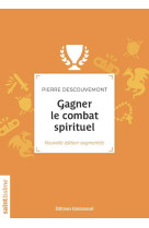 Gagner le combat spirituel : nouvelle edition augmentee