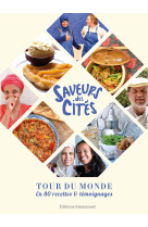 Saveurs des cités - tour du monde en 80 recettes & témoignages