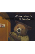 "entrez donc !" dit wombat